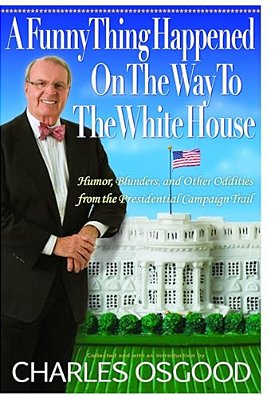 A Funny Thing Happened On The Way To The White House: Humor, Blunders, And Other Oddities From The Presidential Campaign Trail-..