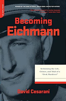 Becoming Eichmann: Rethinking The Life, Crimes, And Trial Of A "Desk Murderer"-..
