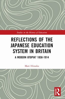Reflections Of The Japanese Education System In Britain: A Modern Utopia? 1858-1914-..