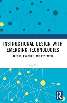 Instructional Design With Emerging Technologies: Theory, Practice, And Research-..