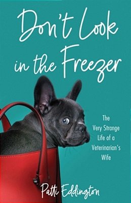 Don't Look In The Freezer: The Very Strange Life Of A Veterinarian's Wife-..