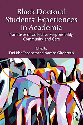 Black Doctoral Students' Experiences In Academia: Narratives Of Collective Responsibility, Community, And Care-..