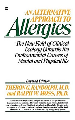 An Alternative Approach To Allergies: The New Field Of Clinical Ecology Unravels The Environmental Causes Of-..