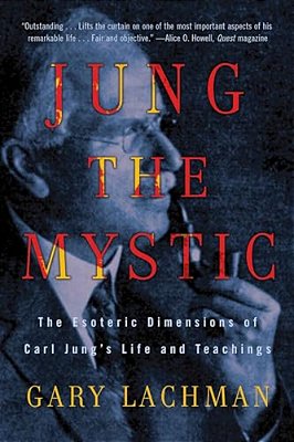 Jung The Mystic: The Esoteric Dimensions Of Carl Jung's Life And Teachings-..