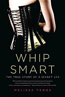 Whip Smart: The True Story Of A Secret Life-..