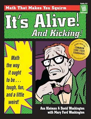 It's Alive! And Kicking!: Math The Way It Ought To Be - Tough, Fun, And A Little Weird! (Grades 4-8)-..