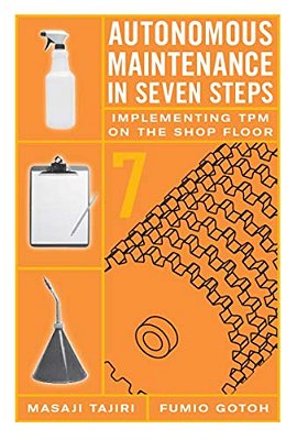 Autonomous Maintenance In Seven Steps: Implement- Ing Tpm On The Shop Floor-..