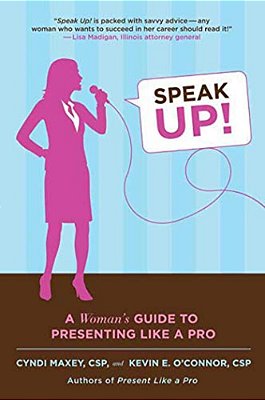 Speak Up!: A Woman's Guide To Presenting Like A Pro-..