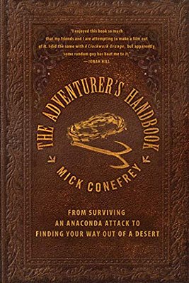 The Adventurer's Handbook: From Surviving An Anaconda Attack To Finding Your Way Out Of A Desert-..
