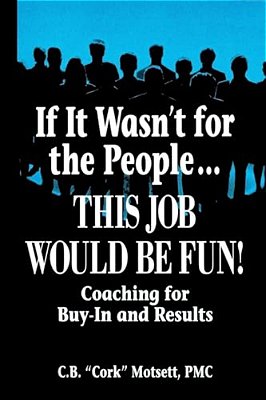 If It Wasn't For The People... This Job Would Be Fun: Coaching For Buy-In And Results-..