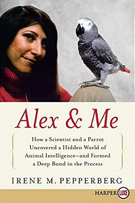 Alex & Me: How A Scientist And A Parrot Discovered A Hidden World Of Animal Intelligence--and Formed A Deep Bond In The Process-..