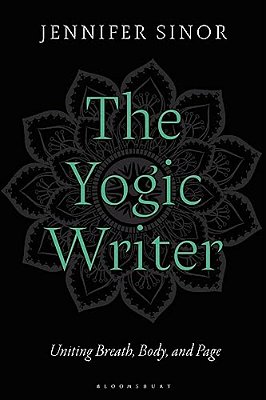 The Yogic Writer: Uniting Breath, Body, And Page-..