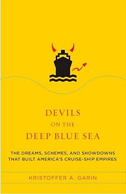 Devils On The Deep Blue Sea: The Dreams, Schemes, And Showdowns That Built America's Cruise-Ship Empires-..