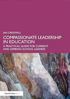 Compassionate Leadership In Education: A Practical Guide For Current And Aspiring School Leaders-..