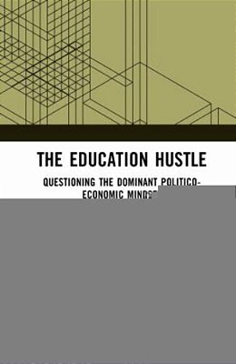 The Education Hustle: Questioning The Dominant Politico-Economic Mindset-..