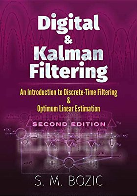 Digital And Kalman Filtering: An Introduction To Discrete-Time Filtering And Optimum Linear Estimation, Second Edition-..