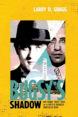 Bugsy's Shadow: Moe Sedway, Bugsy Siegel, And The Birth Of Organized Crime In Las Vegas-..
