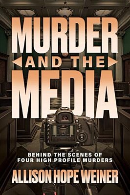 Murder And The Media: Behind The Scenes Of Four High Profile Murders-..