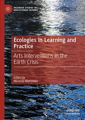 Ecologies In Practice And Learning: Arts Interventions In The Earth Crisis-..