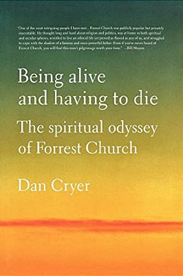 Being Alive And Having To Die: The Spiritual Odyssey Of Forrest Church-..