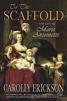 To The Scaffold: The Life Of Marie Antoinette-..