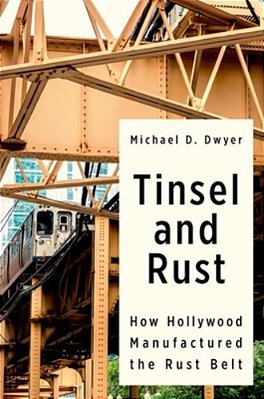 Tinsel And Rust: How Hollywood Manufactured The Rust Belt-..