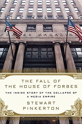 The Fall Of The House Of Forbes: The Inside Story Of The Collapse Of A Media Empire-..