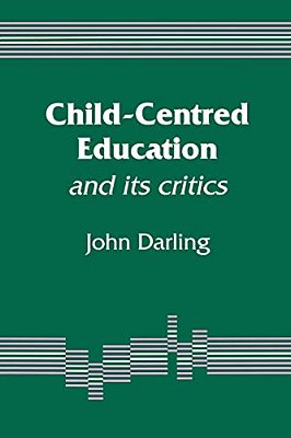 Child-Centred Education: And Its Critics-..
