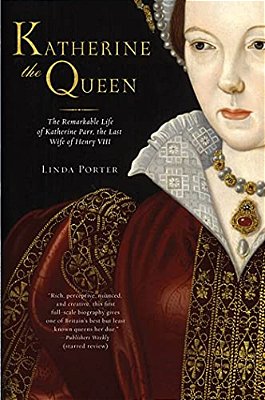 Katherine The Queen: The Remarkable Life Of Katherine Parr, The Last Wife Of Henry VIII-..