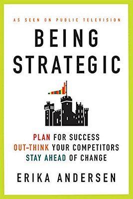 Being Strategic: Plan For Success; Out-Think Your Competitors; Stay Ahead Of Change-..