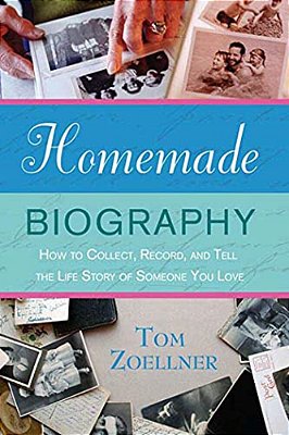Homemade Biography: How To Collect, Record, And Tell The Life Story Of Someone You Love-..
