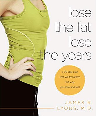 Lose The Fat, Lose The Years: A 30-Day Plan That Will Transform The Way You Look And Feel-..