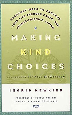 Making Kind Choices: Everyday Ways To Enhance Your Life Through Earth - And Animal-Friendly Living-..