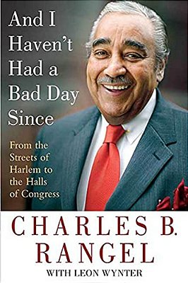 And I Haven't Had A Bad Day Since: From The Streets Of Harlem To The Halls Of Congress-..