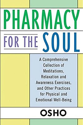 Pharmacy For The Soul: A Comprehensive Collection Of Meditations, Relaxation And Awareness Exercises, And Other Practices For Physical And Emotional W-..