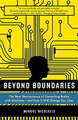 Beyond Boundaries: The New Neuroscience Of Connecting Brains With Machines - And How It Will Change Our Lives-..