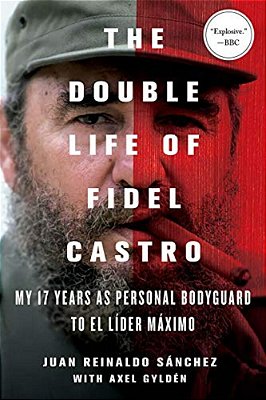 Double Life Of Fidel Castro: My 17 Years As Personal Bodyguard To El Lider Maximo-..