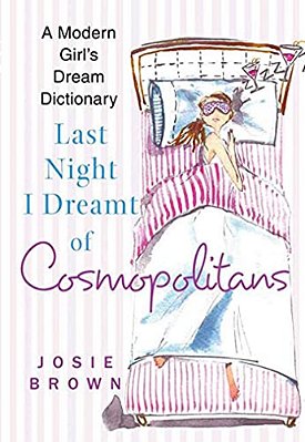 Last Night I Dreamt Of Cosmopolitans: A Modern Girl's Dream Dictionary-..