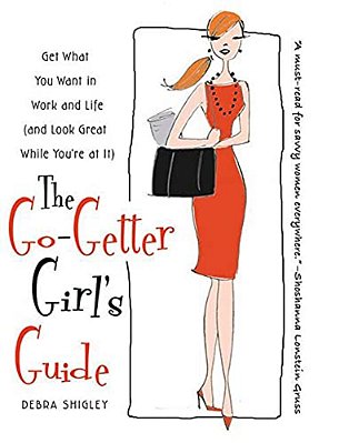 The Go-Getter Girl's Guide: Get What You Want In Work And Life (And Look Great While You'Re At It)-..
