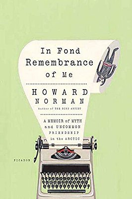 In Fond Remembrance Of Me: A Memoir Of Myth And Uncommon Friendship In The Arctic-..