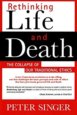 Rethinking Life And Death: The Collapse Of Our Traditional Ethics-..