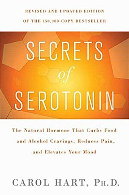 Secrets Of Serotonin, Revised Edition: The Natural Hormone That Curbs Food And Alcohol Cravings, Reduces Pain, And Elevates Your Mood-..