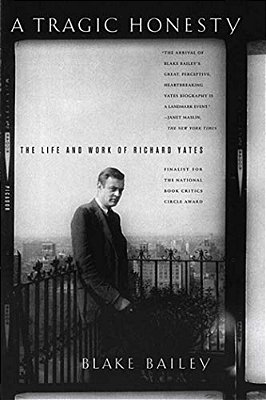 A Tragic Honesty: The Life And Work Of Richard Yates-..
