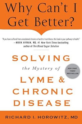 Why Can't I Get Better? Solving The Mystery Of Lyme And Chronic D-..