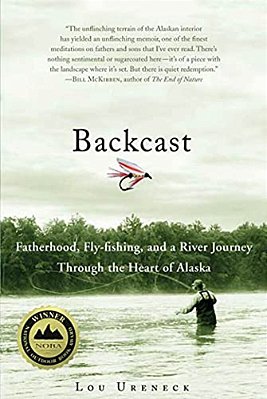 Backcast: Fatherhood, Fly-Fishing, And A River Journey Through The Heart Of Alaska-..