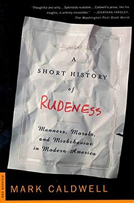 A Short History Of Rudeness: Manners, Morals, And Misbehavior In Modern America-..