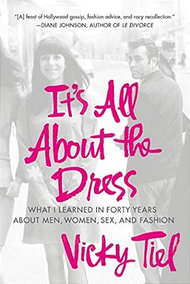 It's All About The Dress: What I Learned In Forty Years About Men, Women, Sex, And Fashion-..