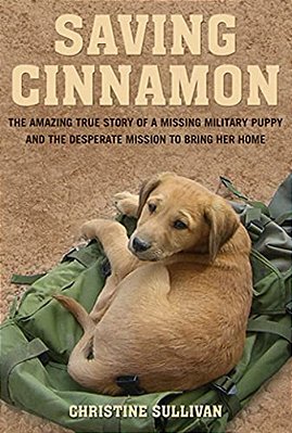 Saving Cinnamon: The Amazing True Story Of A Missing Military Puppy And The Desperate Mission To Bring Her Home-..