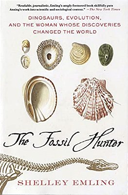The Fossil Hunter: Dinosaurs, Evolution, And The Woman Whose Discoveries Changed The World-..