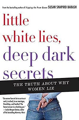 Little White Lies, Deep Dark Secrets: The Truth About Why Women Lie-..